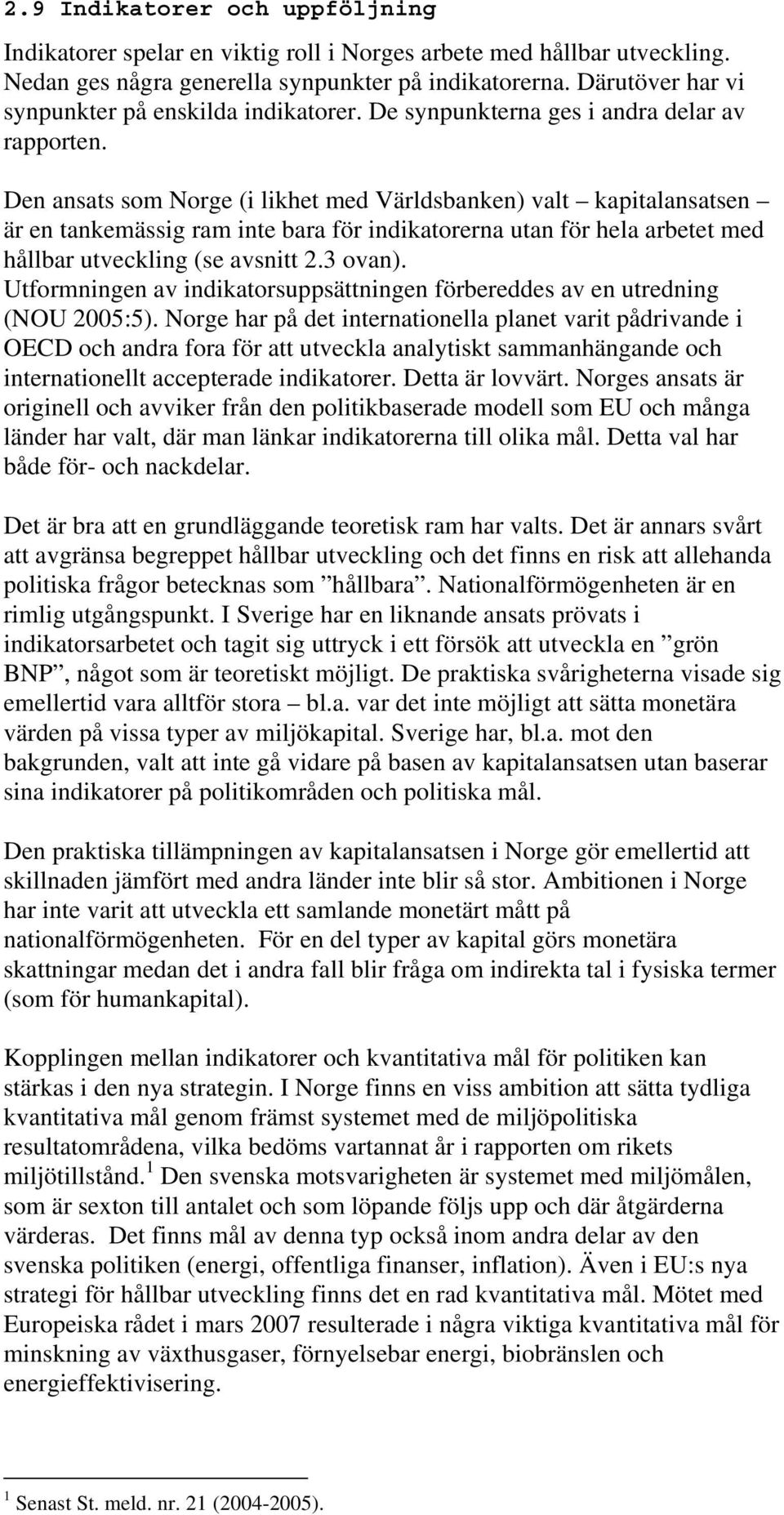 Den ansats som Norge (i likhet med Världsbanken) valt kapitalansatsen är en tankemässig ram inte bara för indikatorerna utan för hela arbetet med hållbar utveckling (se avsnitt 2.3 ovan).