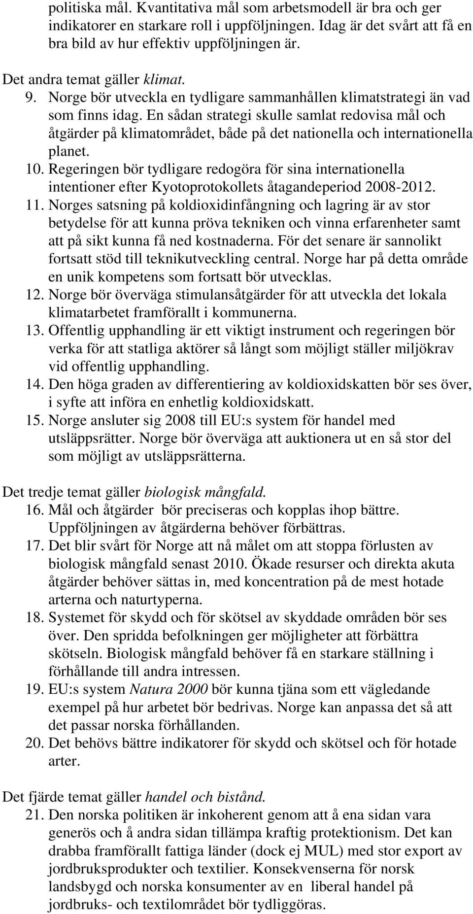 En sådan strategi skulle samlat redovisa mål och åtgärder på klimatområdet, både på det nationella och internationella planet. 10.