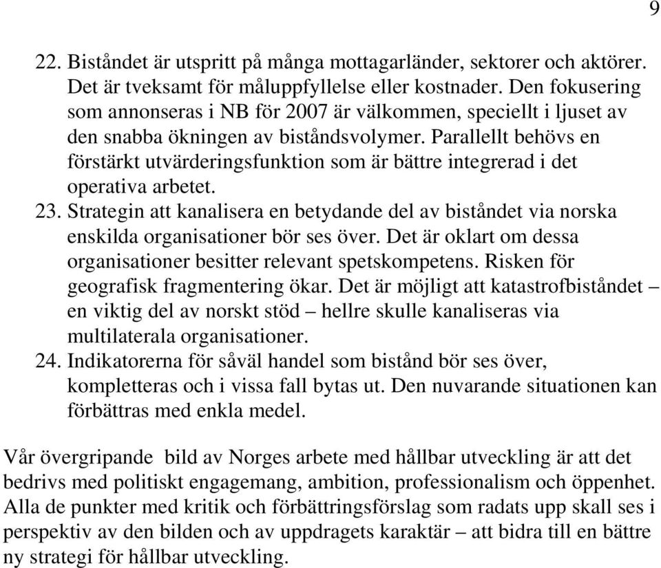 Parallellt behövs en förstärkt utvärderingsfunktion som är bättre integrerad i det operativa arbetet. 23.