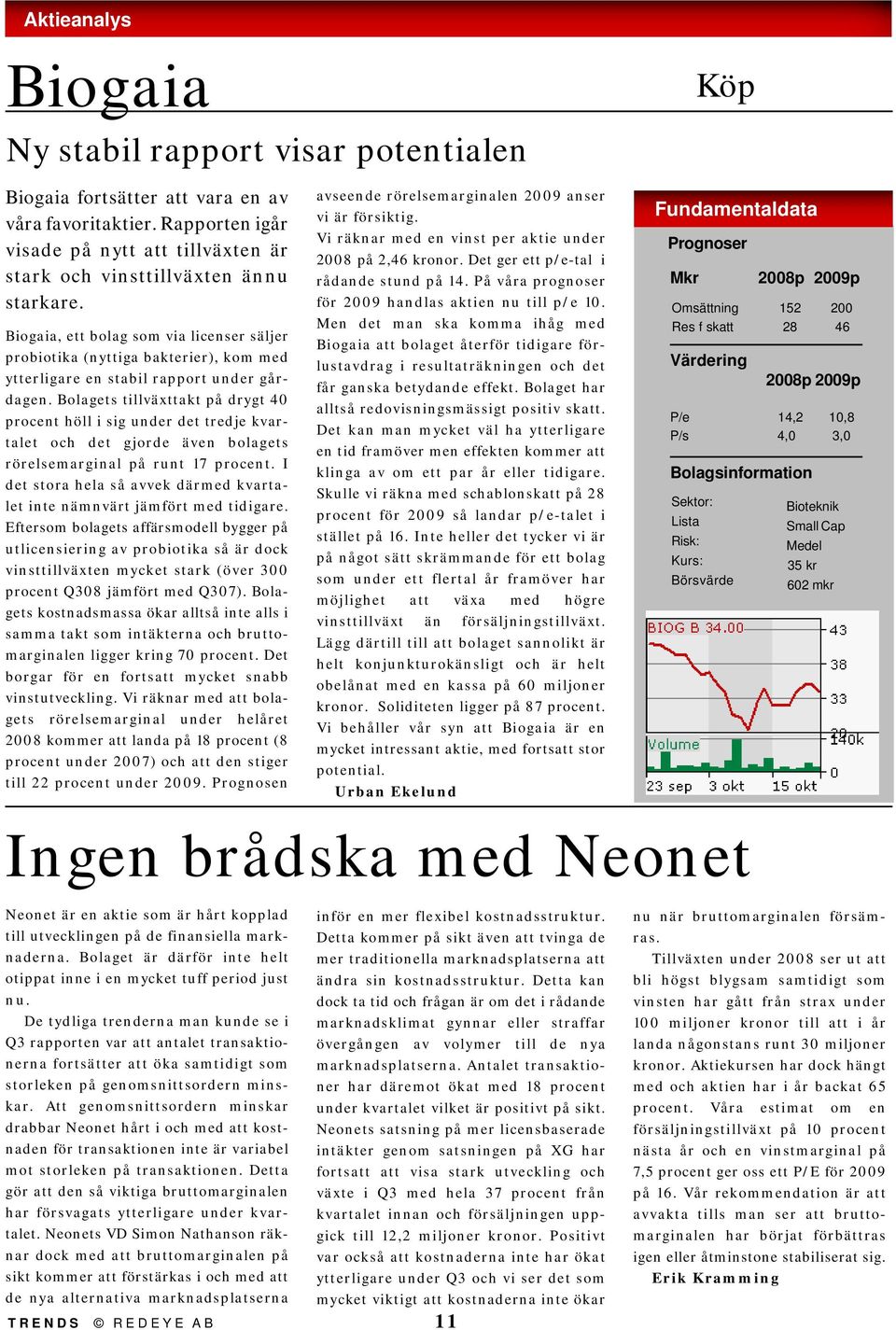 Biogaia, ett bolag som via licenser säljer probiotika (nyttiga bakterier), kom med ytterligare en stabil rapport under gårdagen.