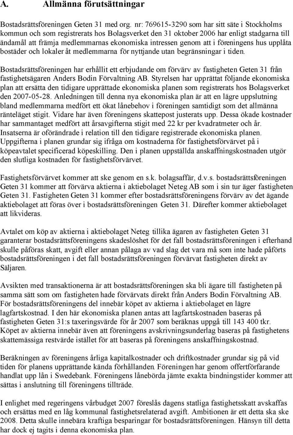 att i föreningens hus upplåta bostäder och lokaler åt medlemmarna för nyttjande utan begränsningar i tiden.