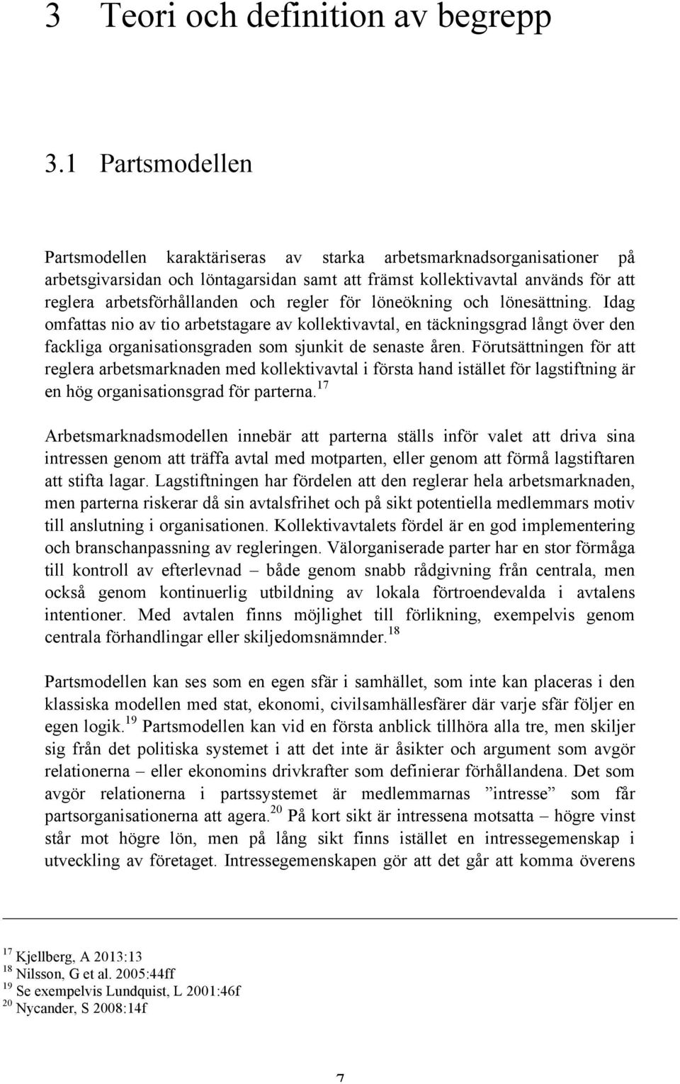 regler för löneökning och lönesättning. Idag omfattas nio av tio arbetstagare av kollektivavtal, en täckningsgrad långt över den fackliga organisationsgraden som sjunkit de senaste åren.