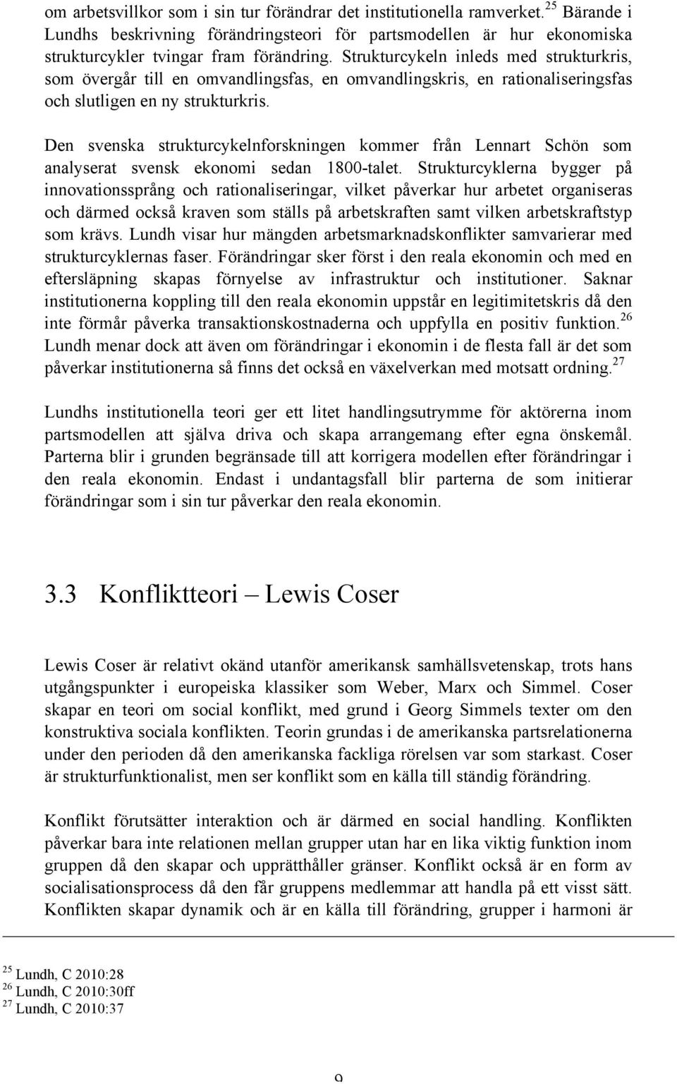 Den svenska strukturcykelnforskningen kommer från Lennart Schön som analyserat svensk ekonomi sedan 1800-talet.