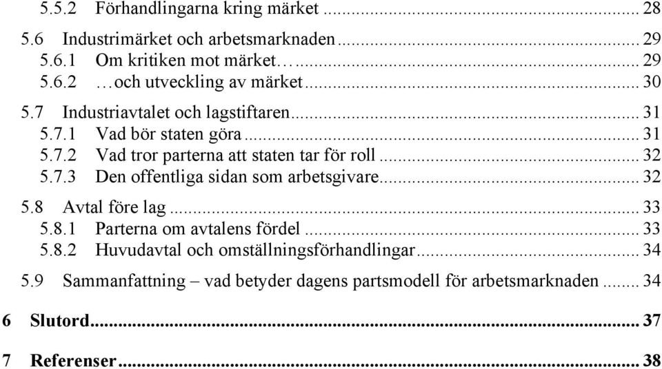 .. 32 5.8 Avtal före lag... 33 5.8.1 Parterna om avtalens fördel... 33 5.8.2 Huvudavtal och omställningsförhandlingar... 34 5.