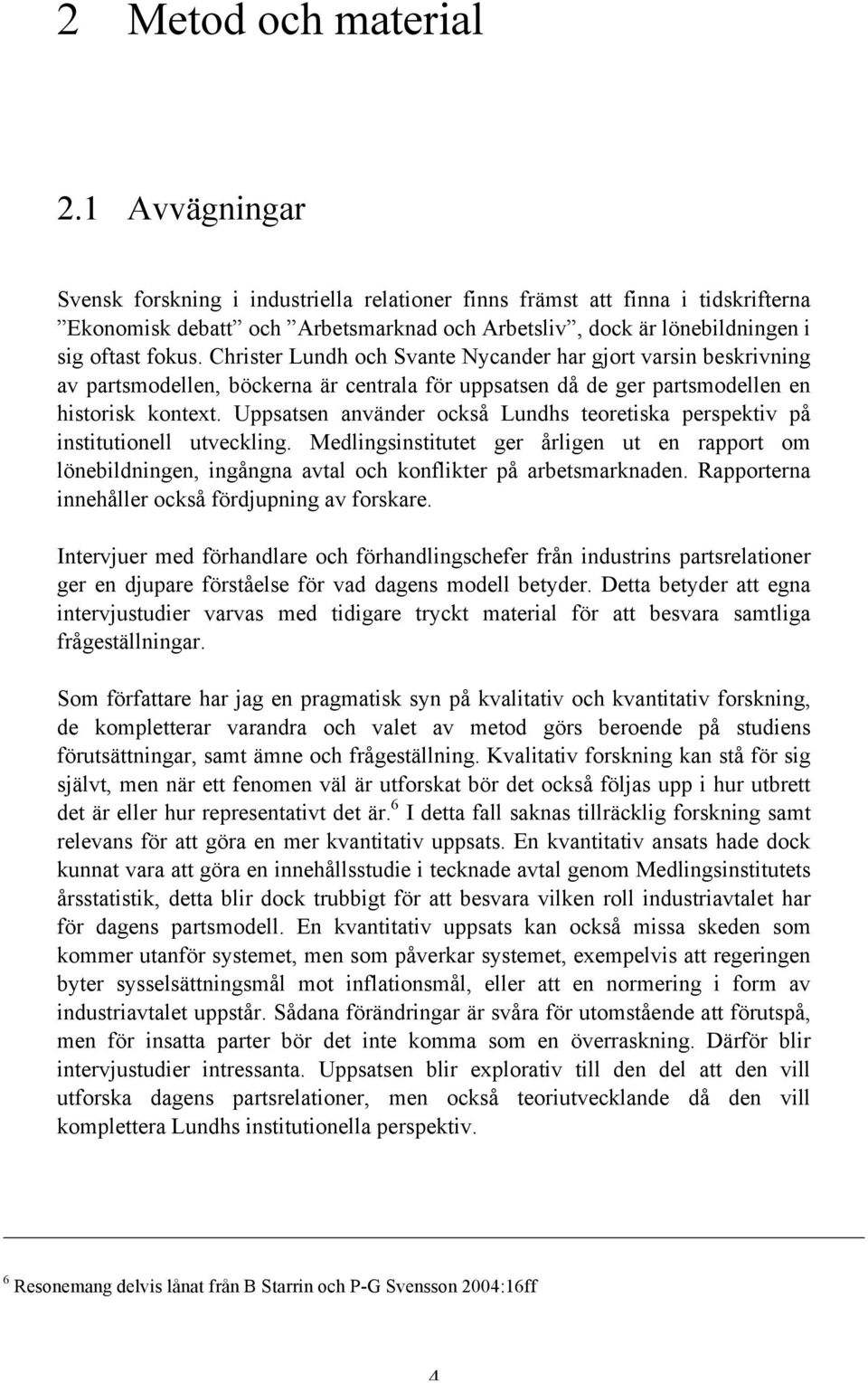 Christer Lundh och Svante Nycander har gjort varsin beskrivning av partsmodellen, böckerna är centrala för uppsatsen då de ger partsmodellen en historisk kontext.