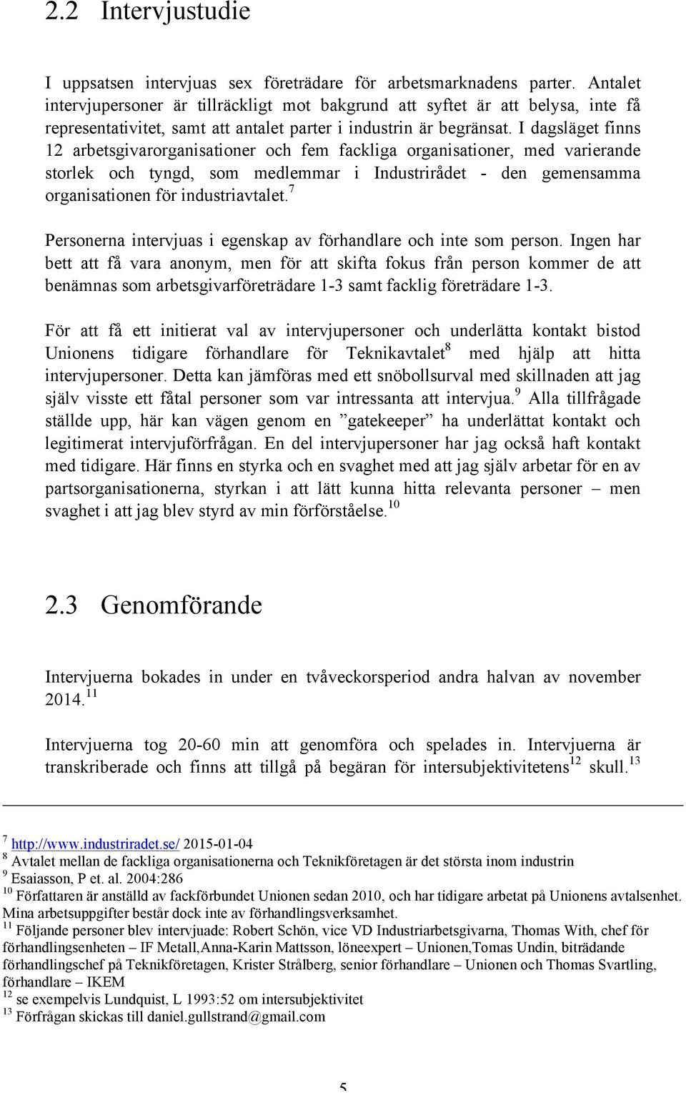 I dagsläget finns 12 arbetsgivarorganisationer och fem fackliga organisationer, med varierande storlek och tyngd, som medlemmar i Industrirådet - den gemensamma organisationen för industriavtalet.