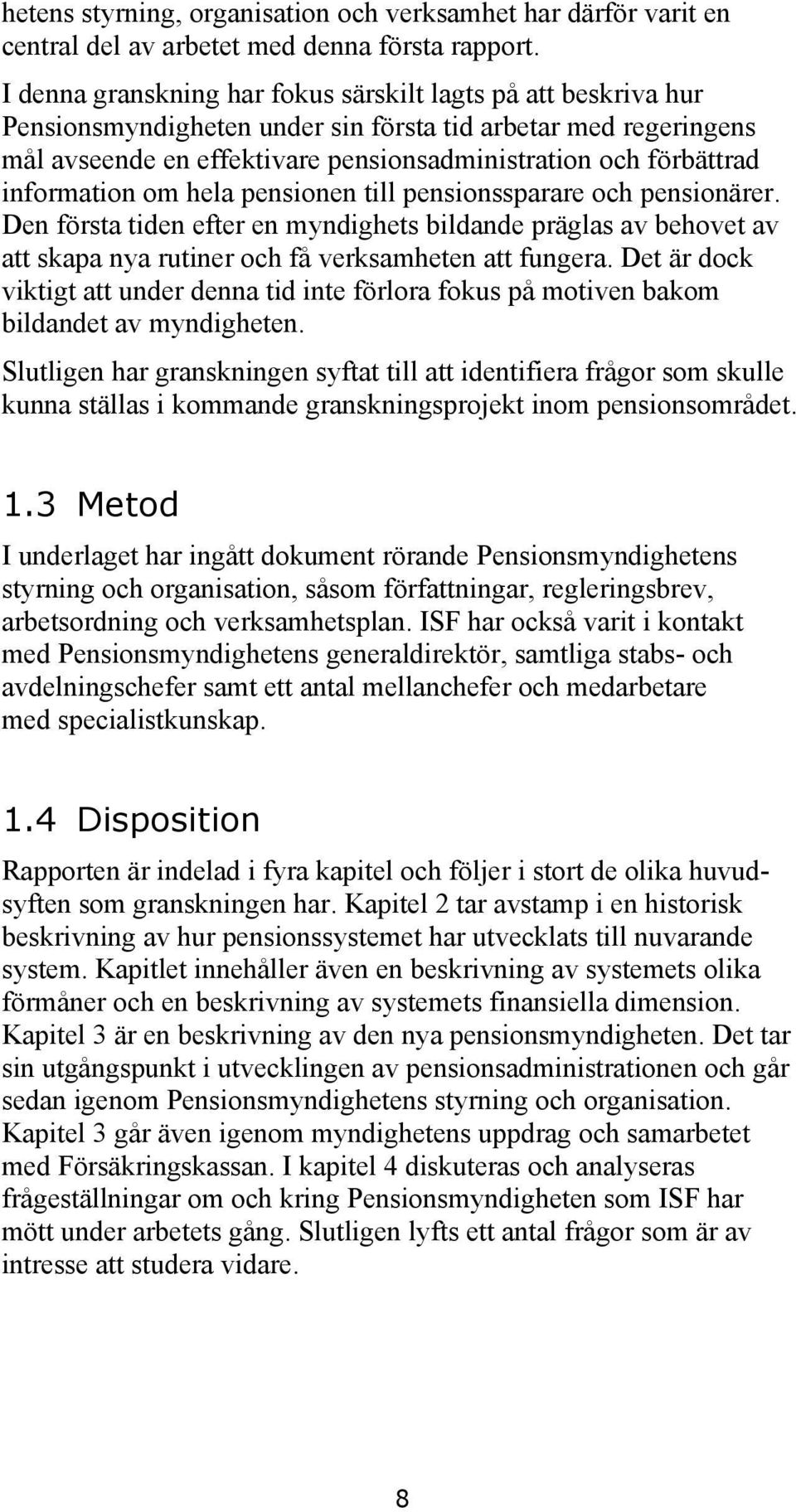 information om hela pensionen till pensionssparare och pensionärer. Den första tiden efter en myndighets bildande präglas av behovet av att skapa nya rutiner och få verksamheten att fungera.