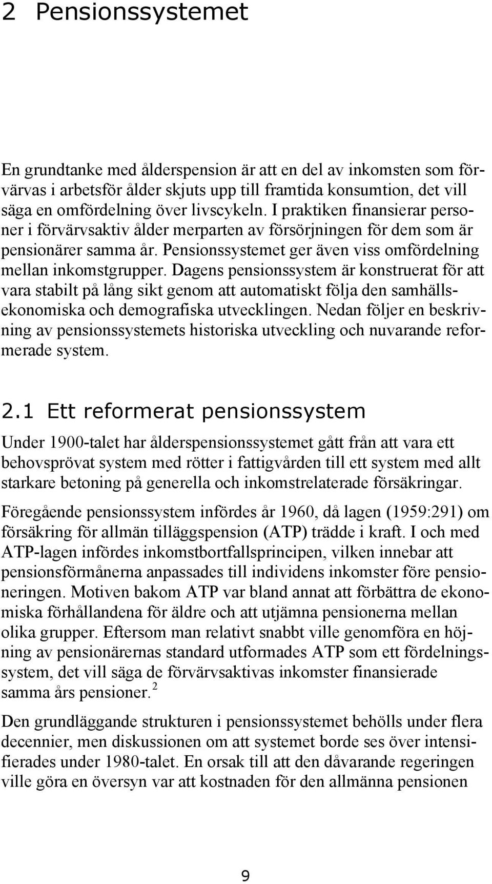 Dagens pensionssystem är konstruerat för att vara stabilt på lång sikt genom att automatiskt följa den samhällsekonomiska och demografiska utvecklingen.