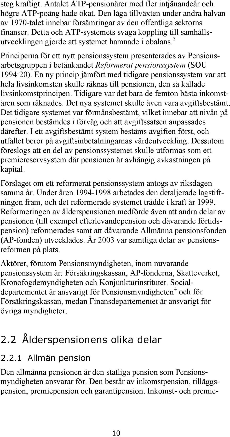 Detta och ATP-systemets svaga koppling till samhällsutvecklingen gjorde att systemet hamnade i obalans.