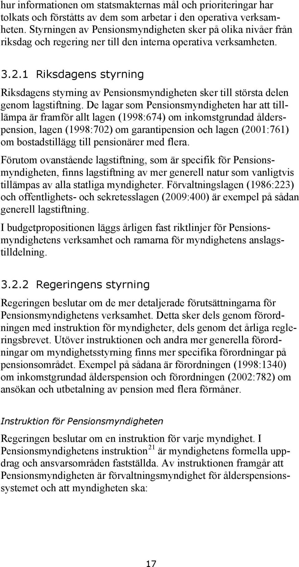 1 Riksdagens styrning Riksdagens styrning av Pensionsmyndigheten sker till största delen genom lagstiftning.