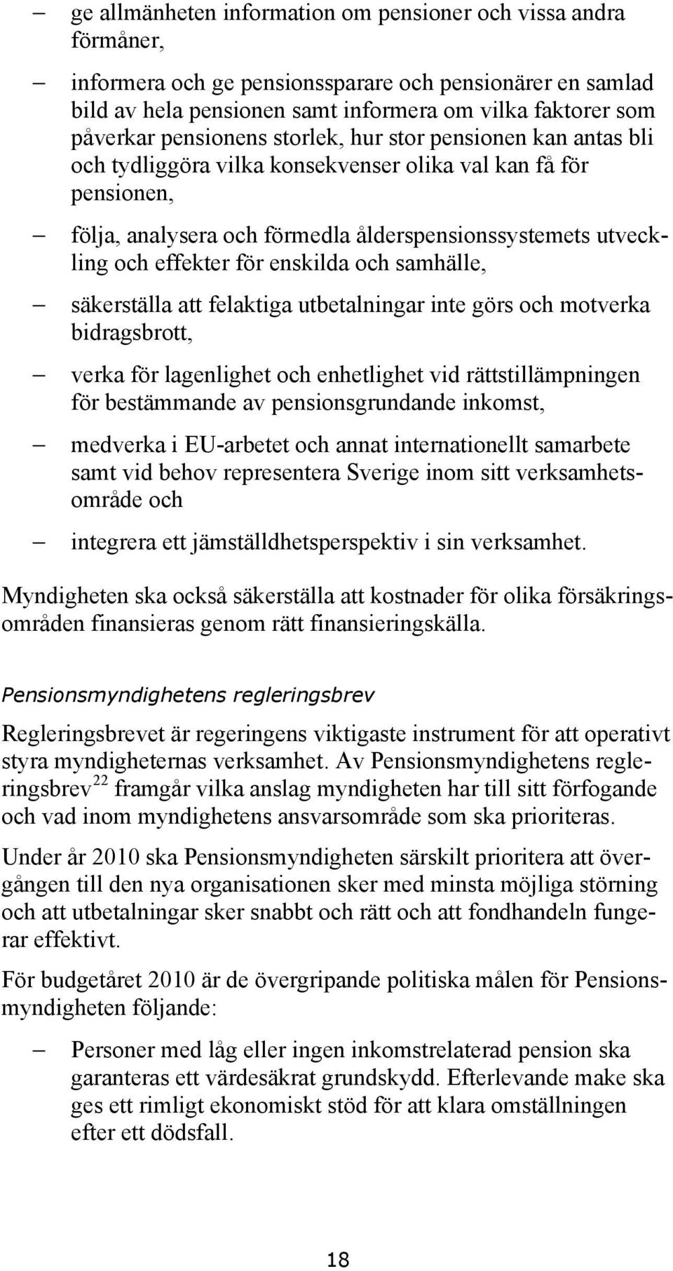 för enskilda och samhälle, säkerställa att felaktiga utbetalningar inte görs och motverka bidragsbrott, verka för lagenlighet och enhetlighet vid rättstillämpningen för bestämmande av