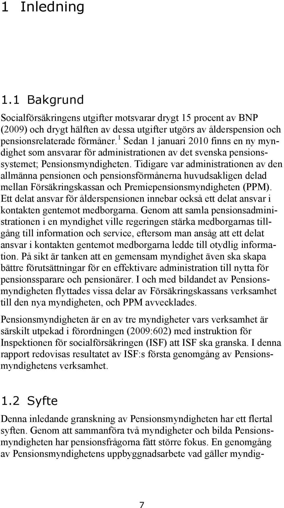 Tidigare var administrationen av den allmänna pensionen och pensionsförmånerna huvudsakligen delad mellan Försäkringskassan och Premiepensionsmyndigheten (PPM).