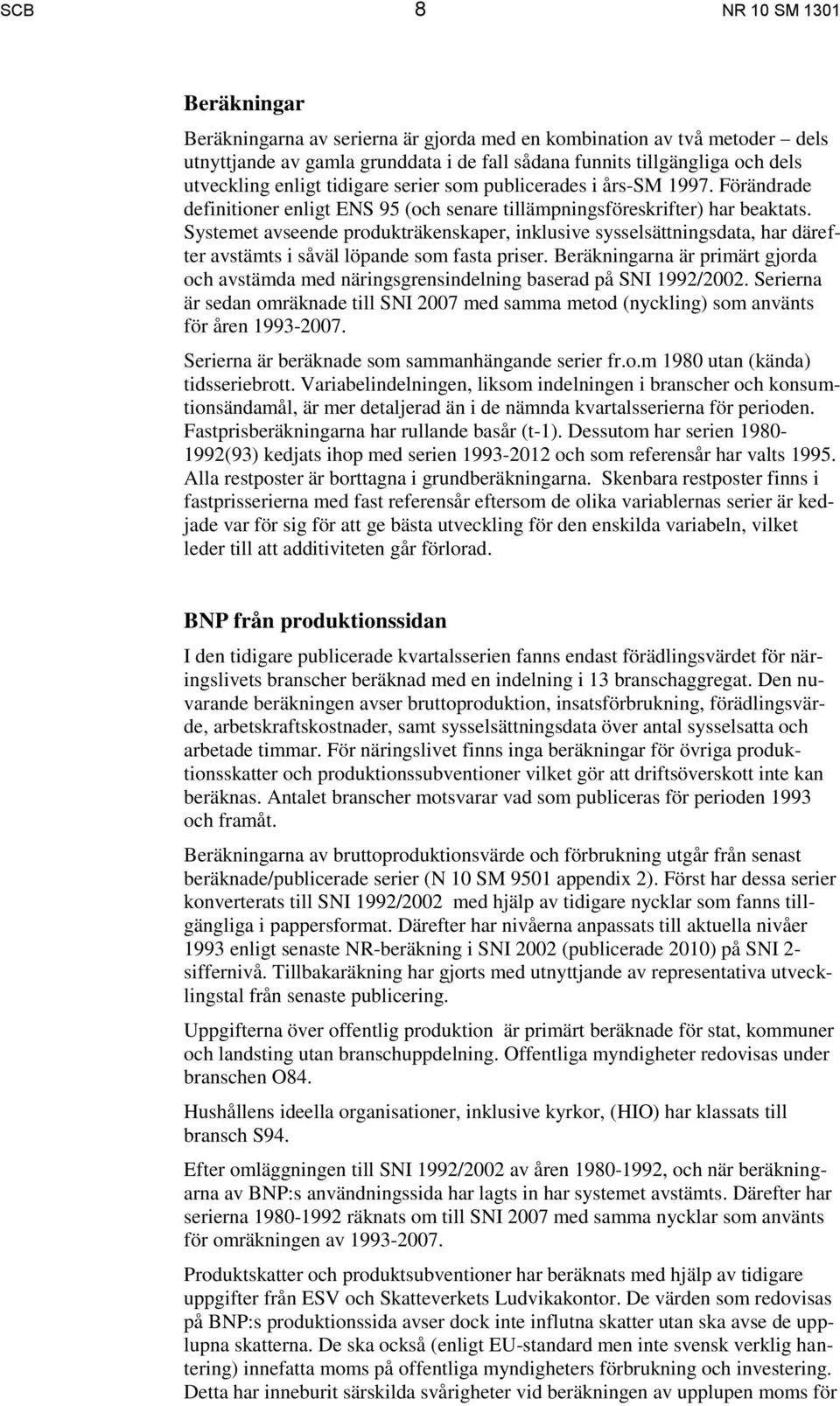 Systemet avseende produkträkenskaper, inklusive sysselsättningsdata, har därefter avstämts i såväl löpande som fasta priser.