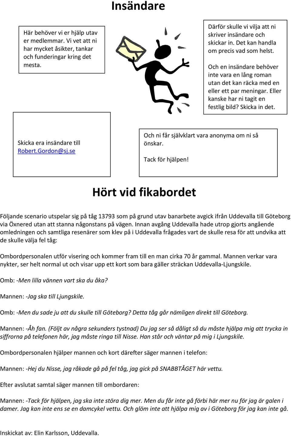 Skicka era insändare till Robert.Gordon@sj.se Och ni får självklart vara anonyma om ni så önskar. Tack för hjälpen!