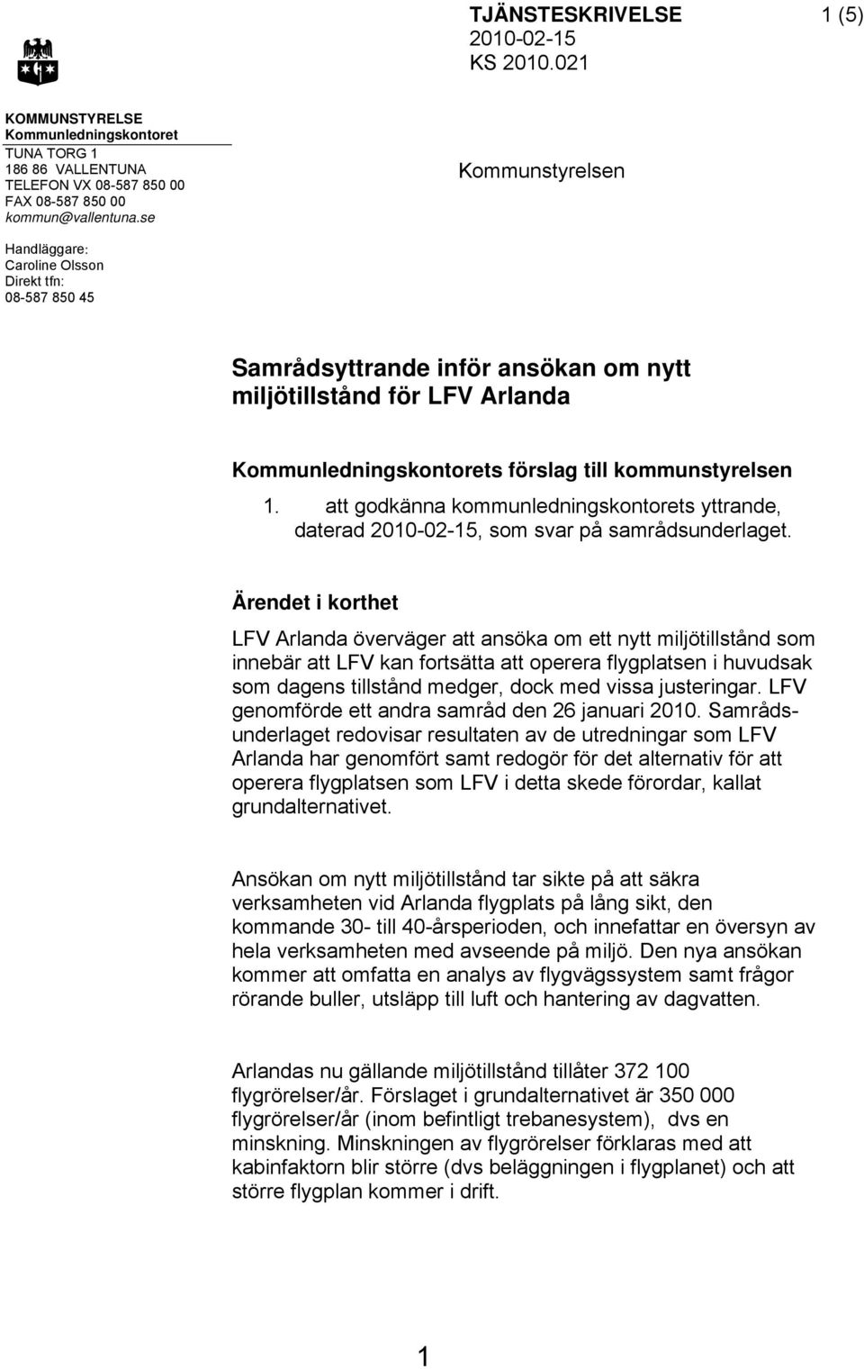 att godkänna kommunledningskontorets yttrande, daterad 2010-02-15, som svar på samrådsunderlaget.