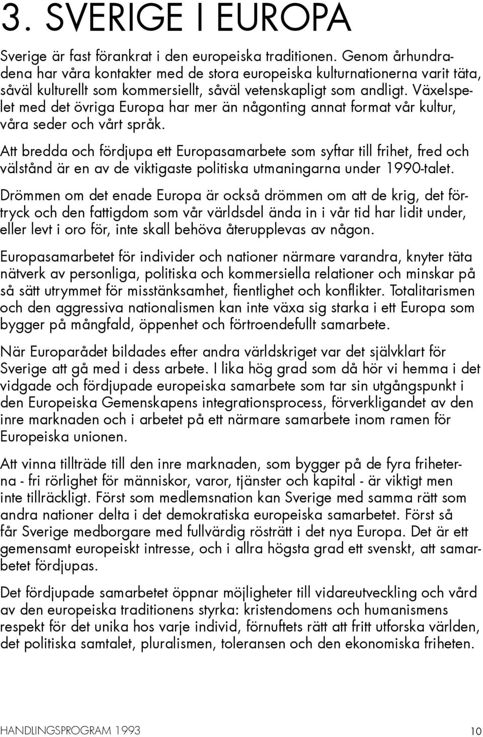 Växelspelet med det övriga Europa har mer än någonting annat format vår kultur, våra seder och vårt språk.