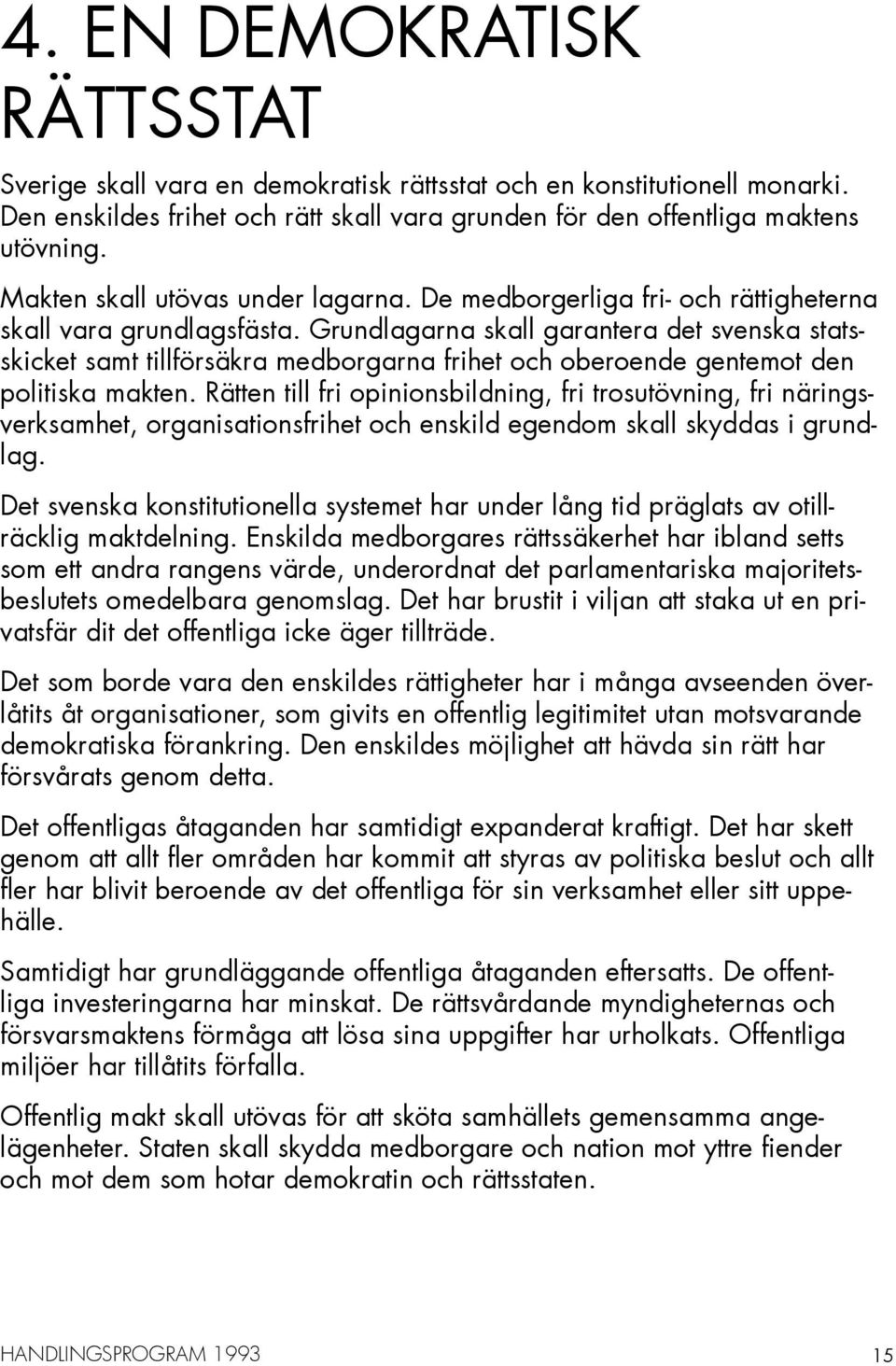 Grundlagarna skall garantera det svenska statsskicket samt tillförsäkra medborgarna frihet och oberoende gentemot den politiska makten.