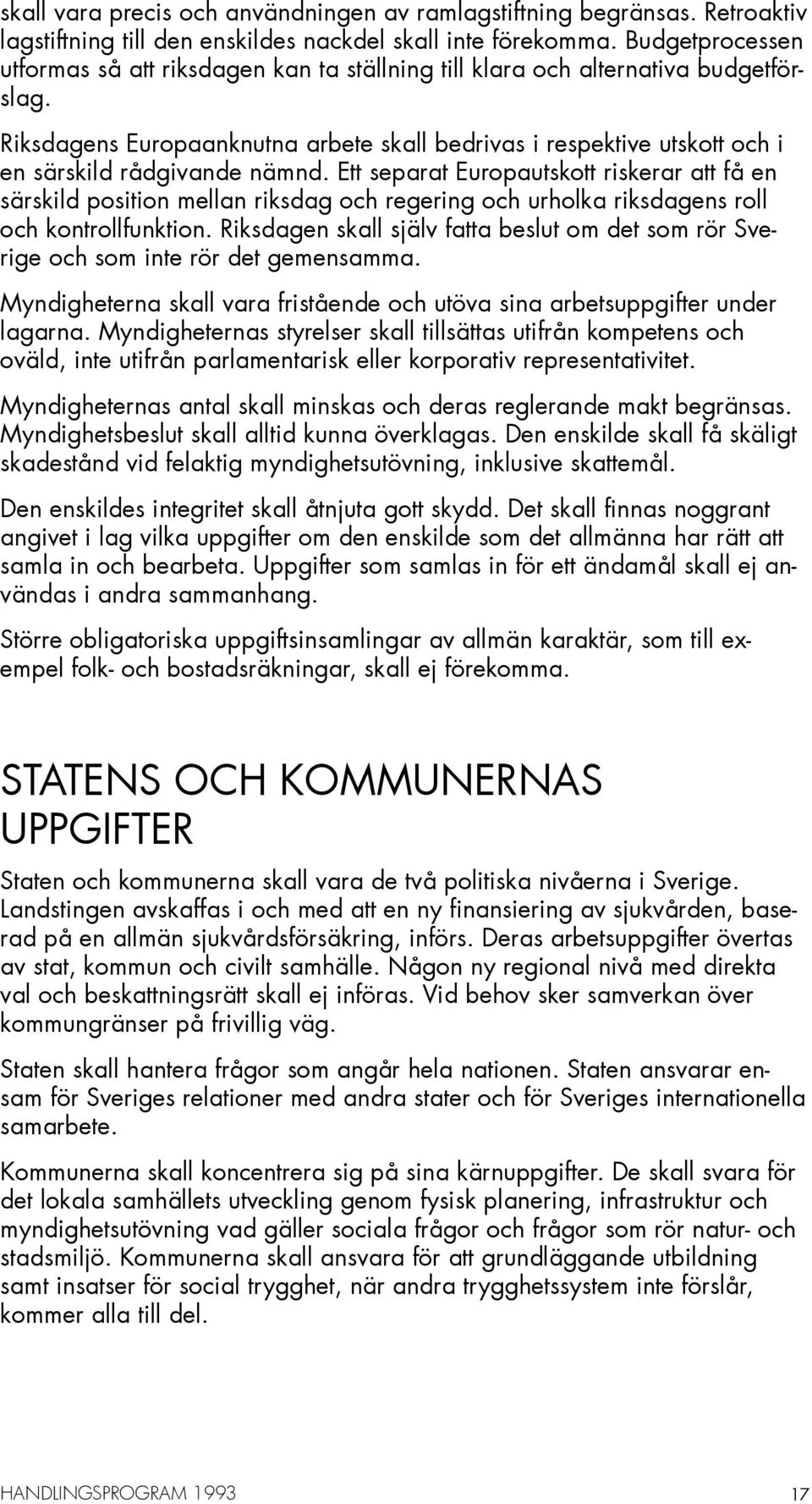 Riksdagens Europaanknutna arbete skall bedrivas i respektive utskott och i en särskild rådgivande nämnd.