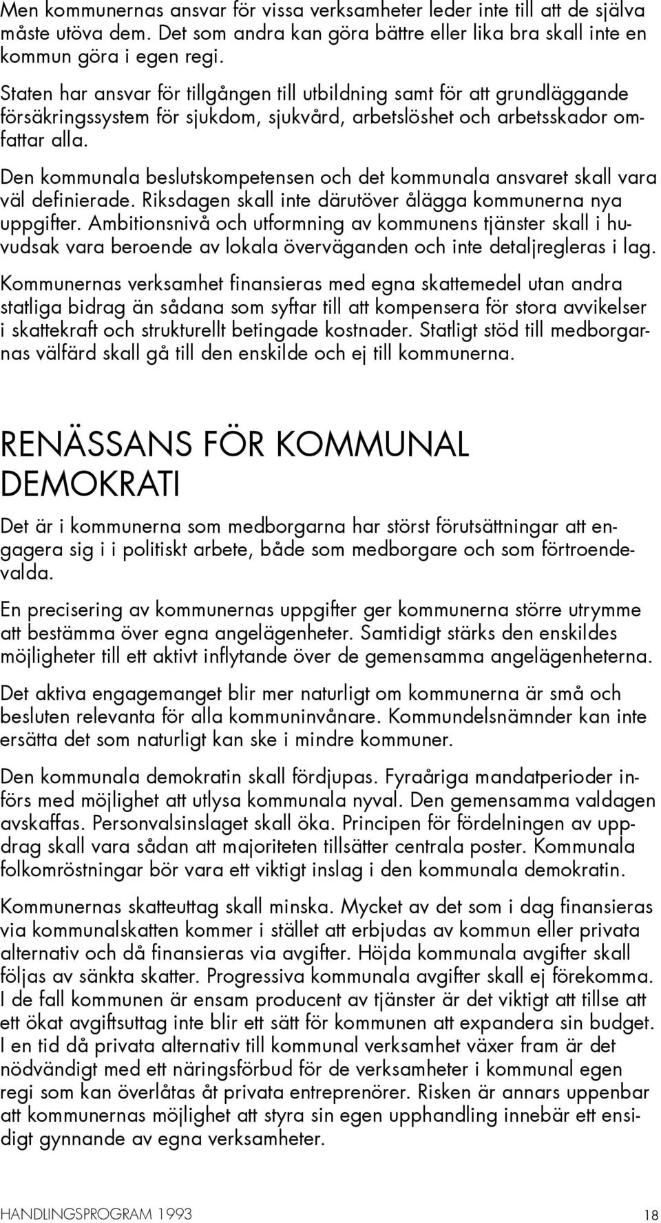 Den kommunala beslutskompetensen och det kommunala ansvaret skall vara väl definierade. Riksdagen skall inte därutöver ålägga kommunerna nya uppgifter.