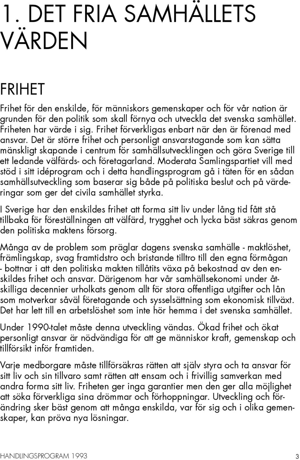 Det är större frihet och personligt ansvarstagande som kan sätta mänskligt skapande i centrum för samhällsutvecklingen och göra Sverige till ett ledande välfärds- och företagarland.