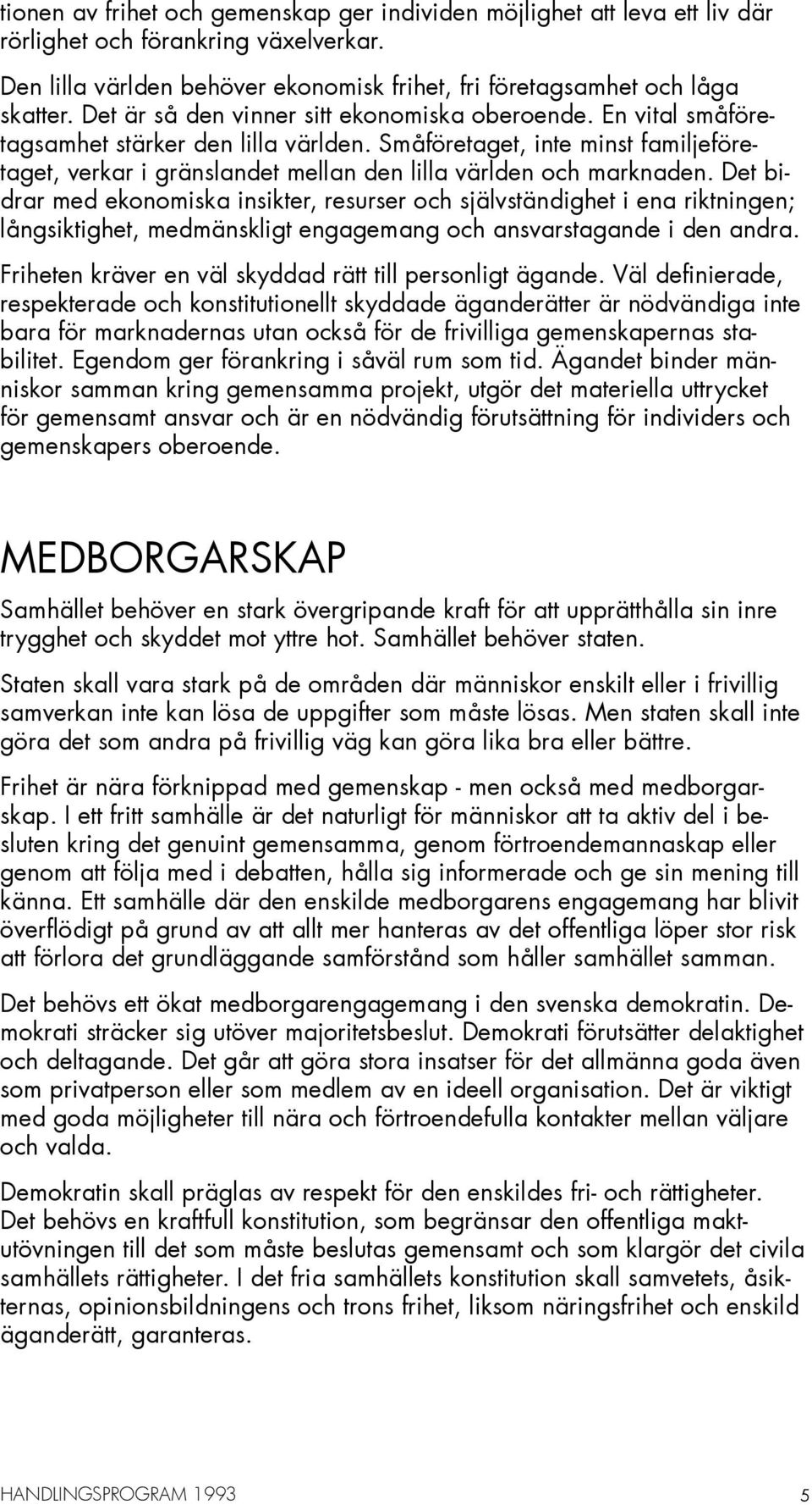 Småföretaget, inte minst familjeföretaget, verkar i gränslandet mellan den lilla världen och marknaden.