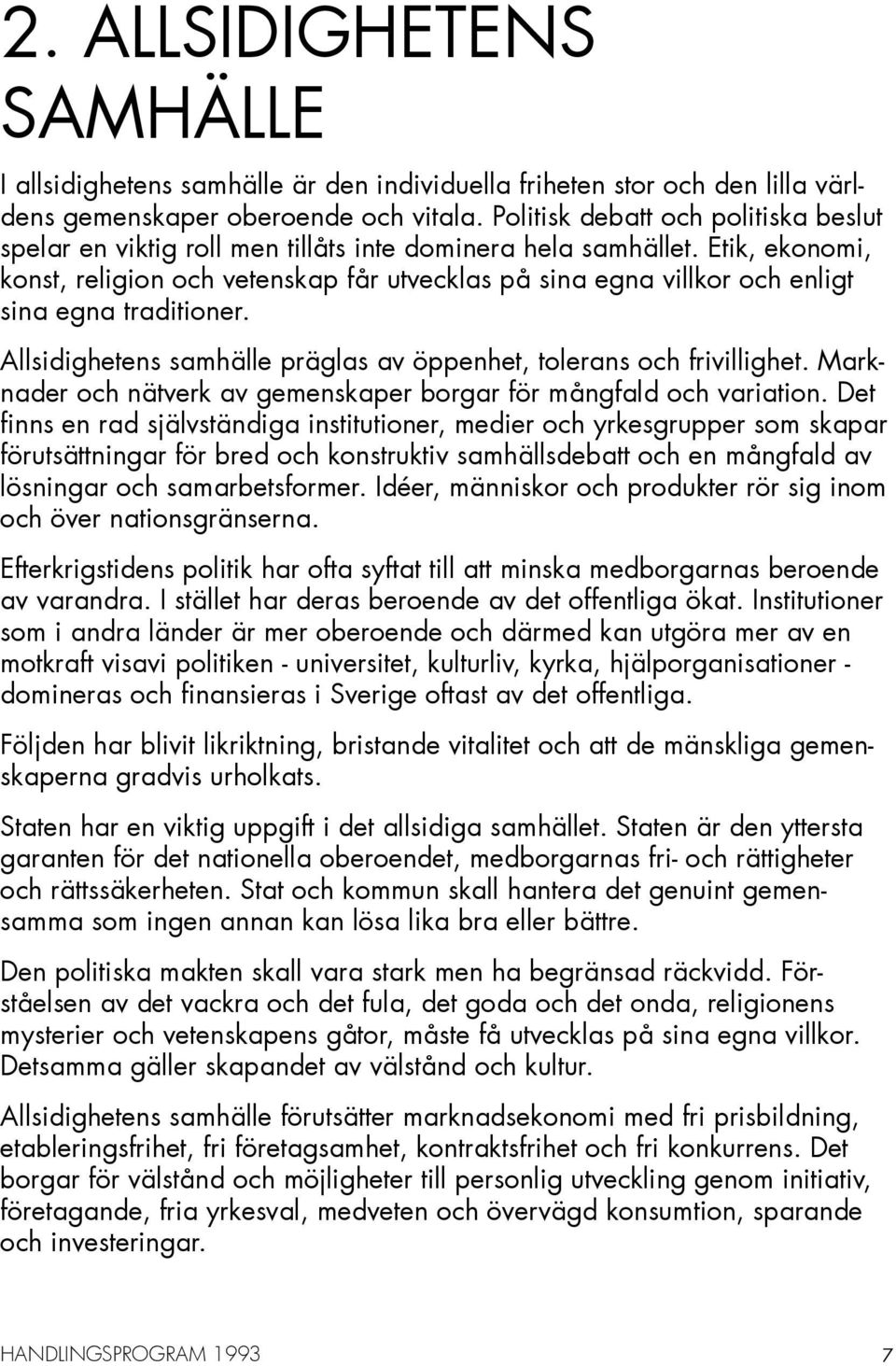 Etik, ekonomi, konst, religion och vetenskap får utvecklas på sina egna villkor och enligt sina egna traditioner. Allsidighetens samhälle präglas av öppenhet, tolerans och frivillighet.