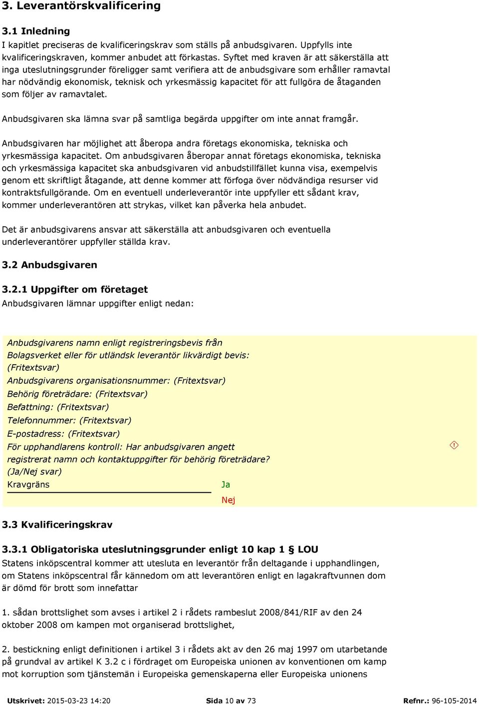 att fullgöra de åtaganden som följer av ramavtalet. Anbudsgivaren ska lämna svar på samtliga begärda uppgifter om inte annat framgår.