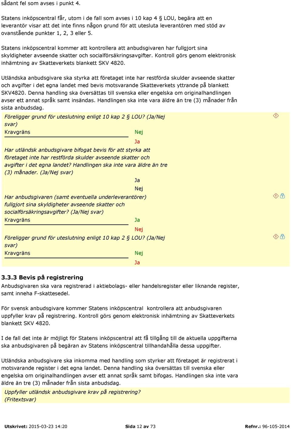 eller 5. Statens inköpscentral kommer att kontrollera att anbudsgivaren har fullgjort sina skyldigheter avseende skatter och socialförsäkringsavgifter.