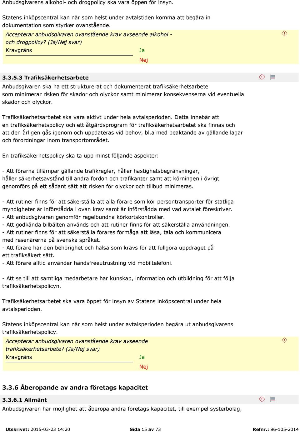 3 Trafiksäkerhetsarbete Anbudsgivaren ska ha ett strukturerat och dokumenterat trafiksäkerhetsarbete som minimerar risken för skador och olyckor samt minimerar konsekvenserna vid eventuella skador