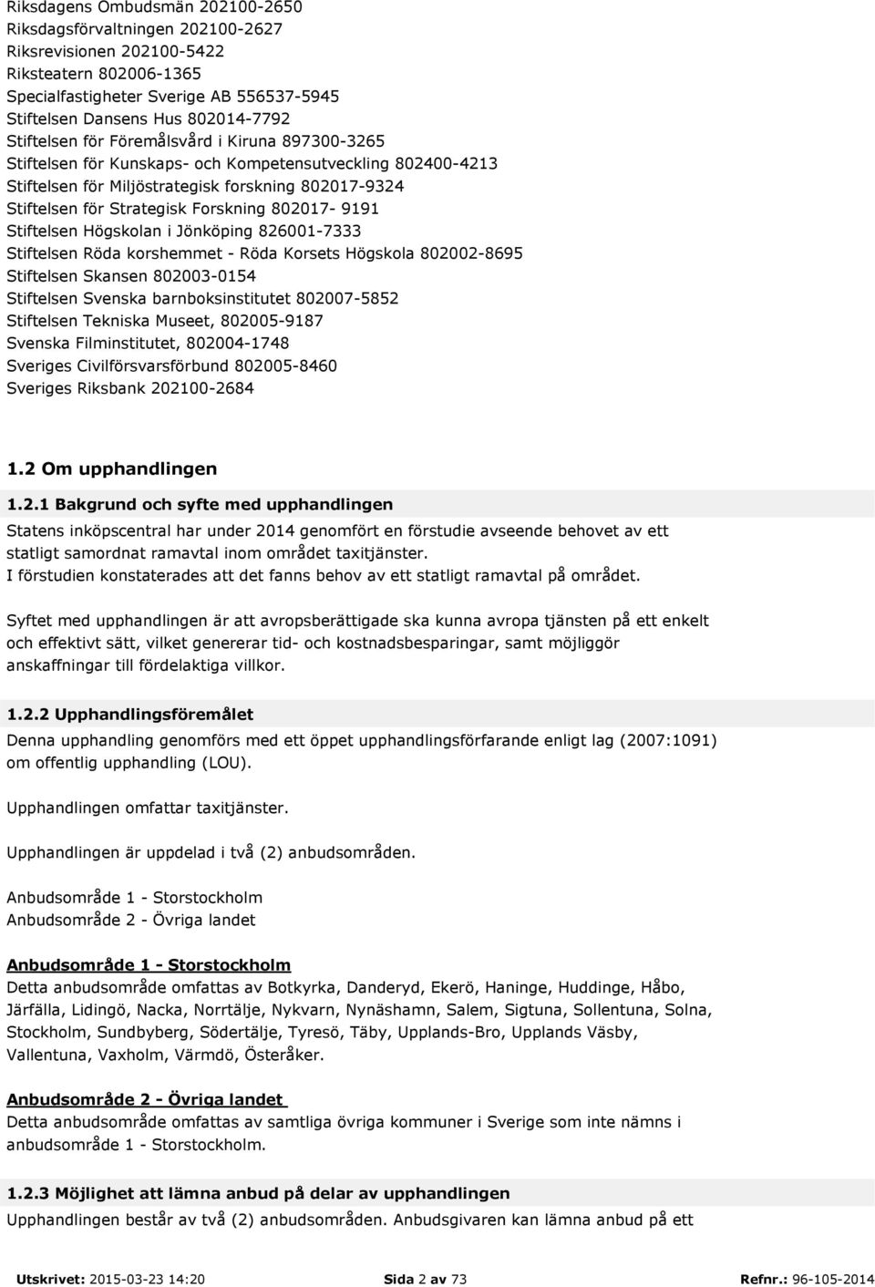 802017-9191 Stiftelsen Högskolan i Jönköping 826001-7333 Stiftelsen Röda korshemmet - Röda Korsets Högskola 802002-8695 Stiftelsen Skansen 802003-0154 Stiftelsen Svenska barnboksinstitutet