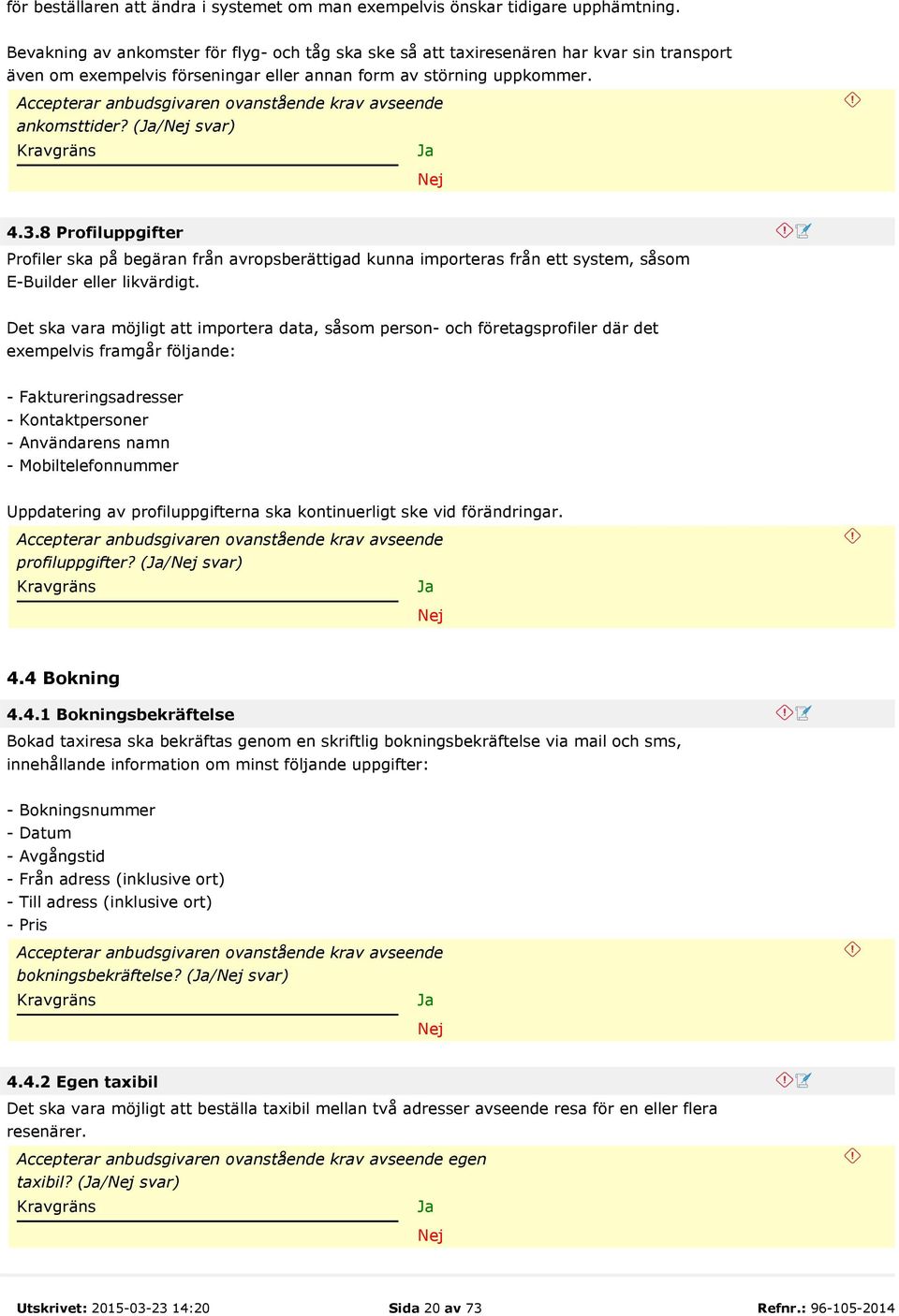 8 Profiluppgifter Profiler ska på begäran från avropsberättigad kunna importeras från ett system, såsom E-Builder eller likvärdigt.