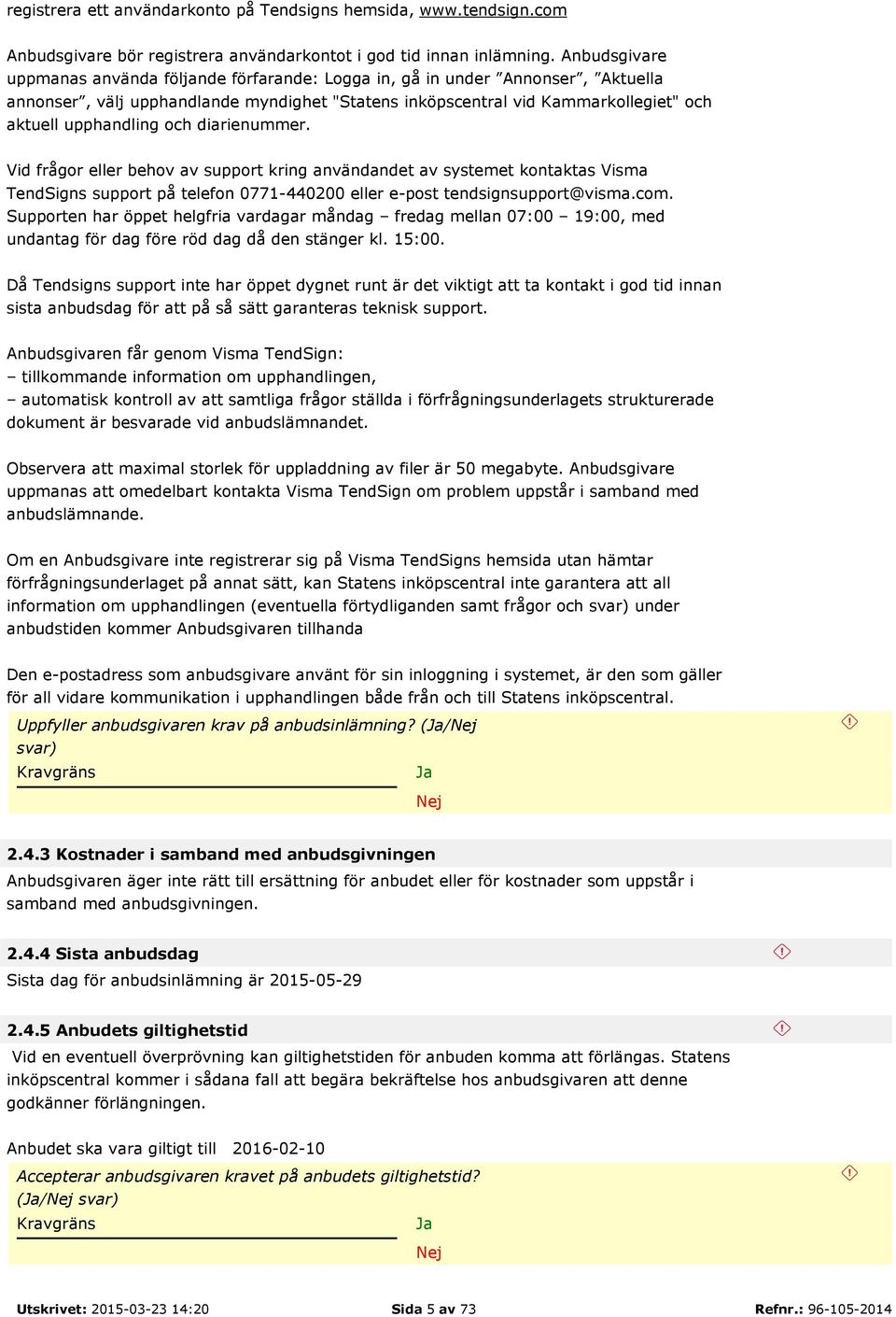 och diarienummer. Vid frågor eller behov av support kring användandet av systemet kontaktas Visma TendSigns support på telefon 0771-440200 eller e-post tendsignsupport@visma.com.