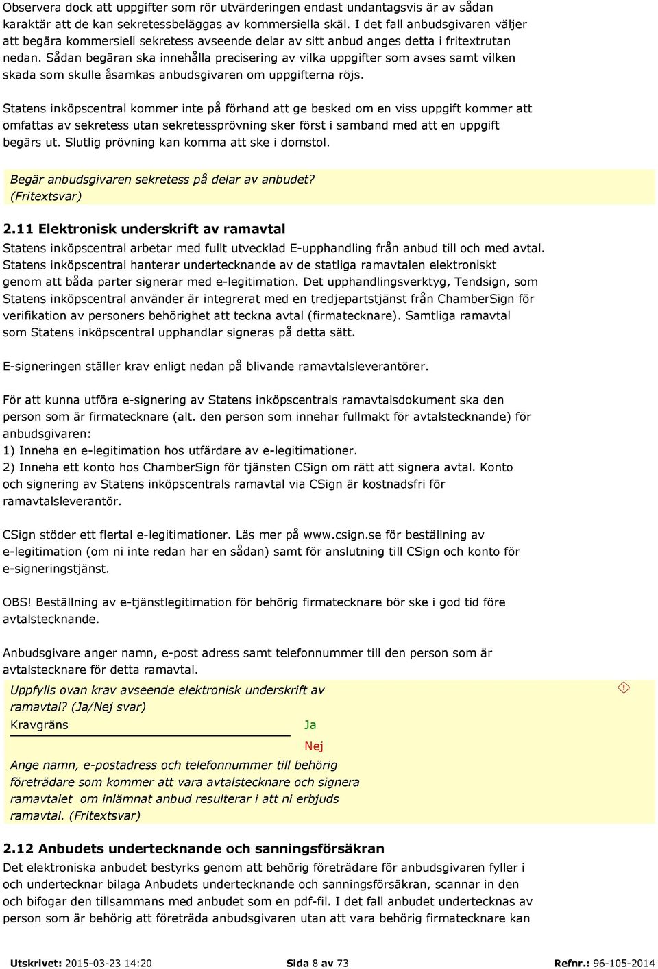 Sådan begäran ska innehålla precisering av vilka uppgifter som avses samt vilken skada som skulle åsamkas anbudsgivaren om uppgifterna röjs.