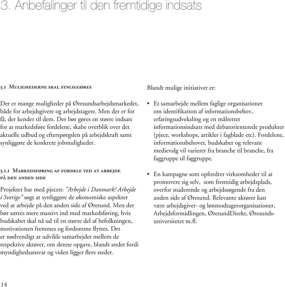 Der bør gøres en større indsats for at markedsføre fordelene, skabe overblik over det aktuelle udbud og efterspørgslen på arbejdskraft samt synliggøre de konkrete jobmuligheder. 3.1.