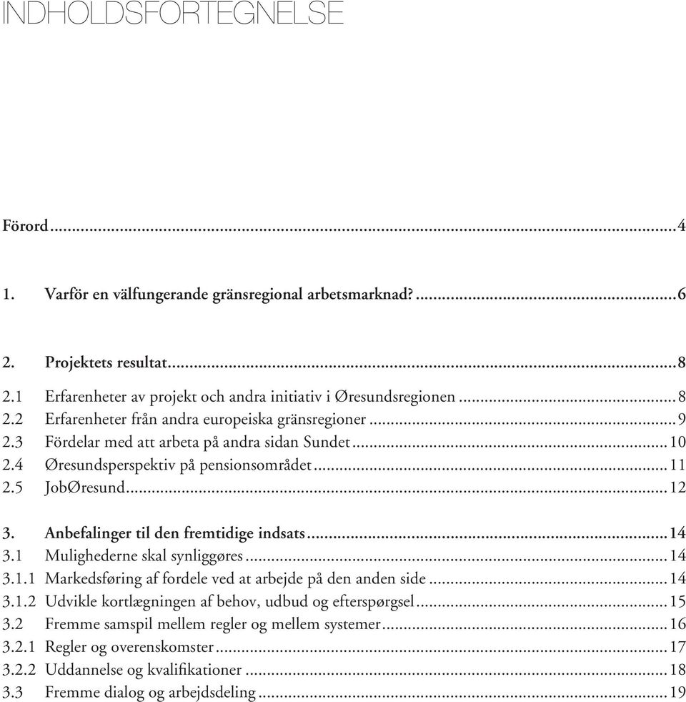 1 Mulighederne skal synliggøres...14 3.1.1 Markedsføring af fordele ved at arbejde på den anden side...14 3.1.2 Udvikle kortlægningen af behov, udbud og efterspørgsel...15 3.