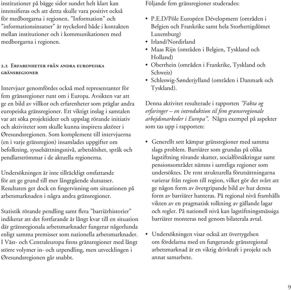 2 Erfarenheter från andra europeiska gränsregioner Intervjuer genomfördes också med representanter för fem gränsregioner runt om i Europa.