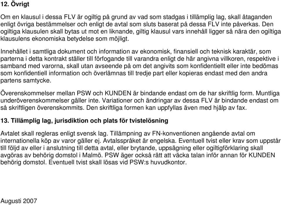 Innehållet i samtliga dokument och information av ekonomisk, finansiell och teknisk karaktär, som parterna i detta kontrakt ställer till förfogande till varandra enligt de här angivna villkoren,