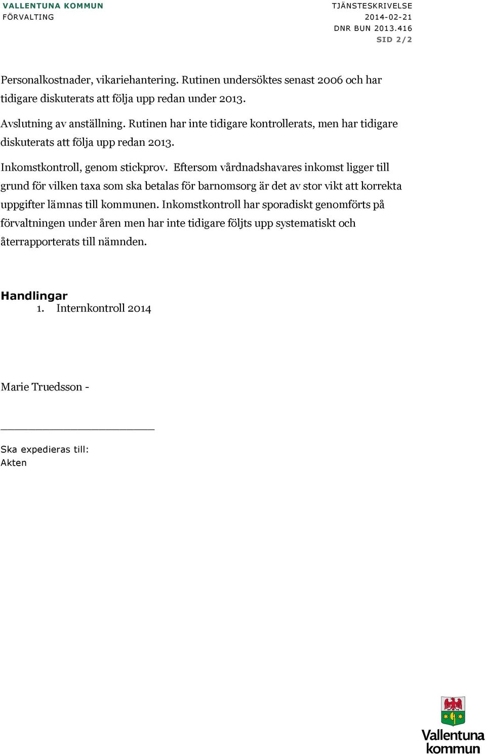 Eftersom vårdnadshavares inkomst ligger till grund för vilken taxa som ska betalas för barnomsorg är det av stor vikt att korrekta uppgifter lämnas till kommunen.