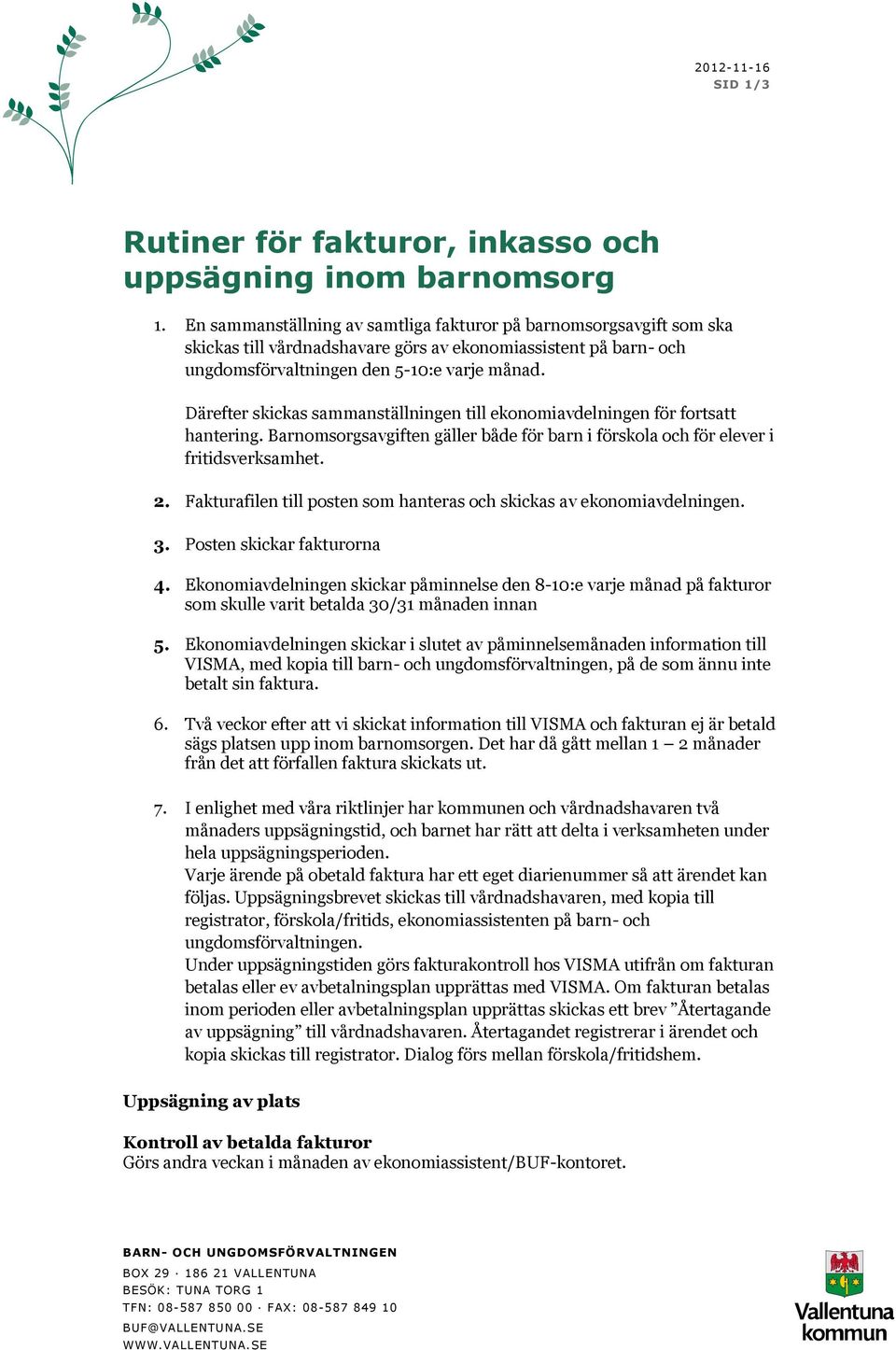 Därefter skickas sammanställningen till ekonomiavdelningen för fortsatt hantering. Barnomsorgsavgiften gäller både för barn i förskola och för elever i fritidsverksamhet. 2.