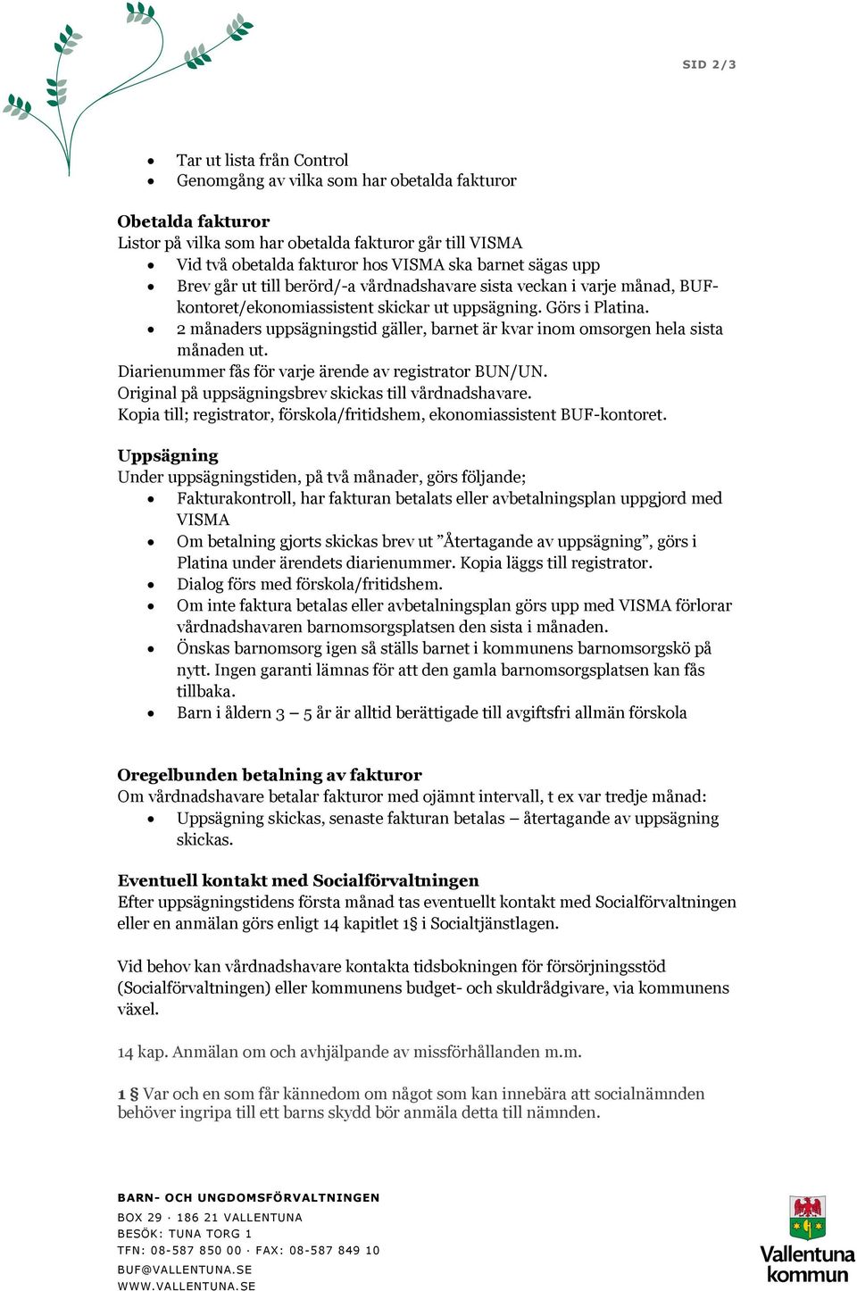 2 månaders uppsägningstid gäller, barnet är kvar inom omsorgen hela sista månaden ut. Diarienummer fås för varje ärende av registrator BUN/UN. Original på uppsägningsbrev skickas till vårdnadshavare.