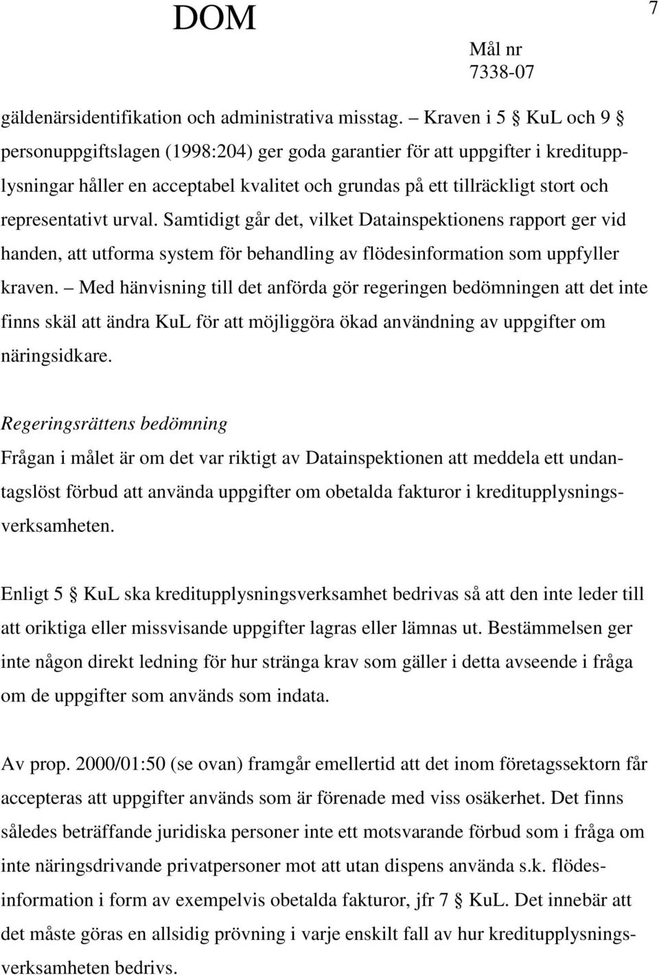 urval. Samtidigt går det, vilket Datainspektionens rapport ger vid handen, att utforma system för behandling av flödesinformation som uppfyller kraven.