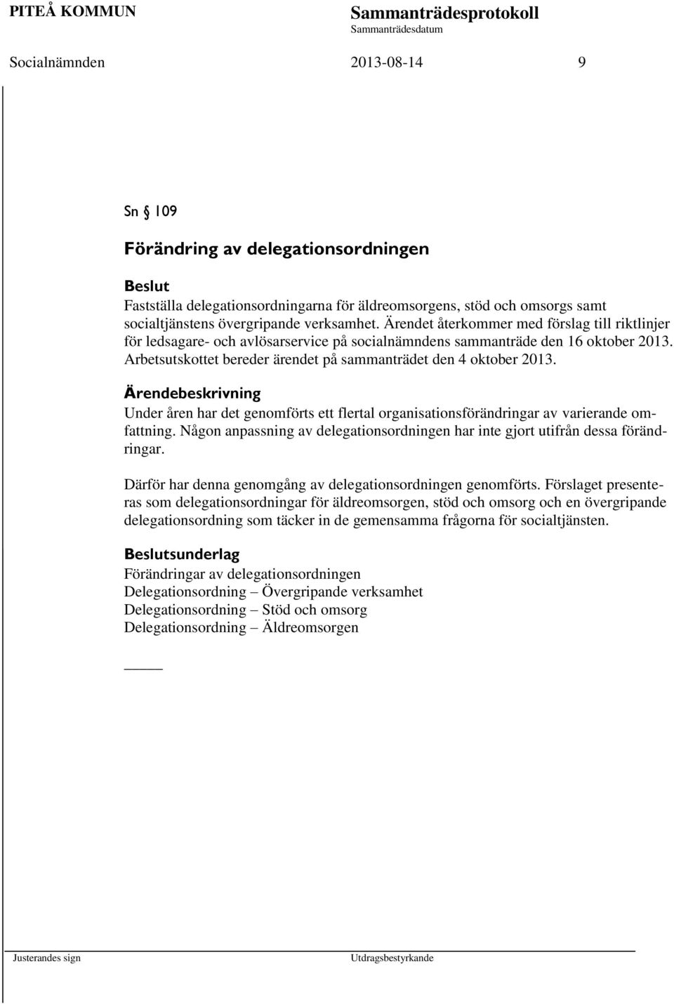 Ärendebeskrivning Under åren har det genomförts ett flertal organisationsförändringar av varierande omfattning. Någon anpassning av delegationsordningen har inte gjort utifrån dessa förändringar.