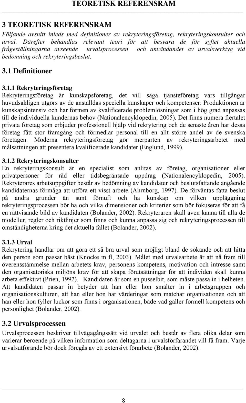 1 Definitioner 3.1.1 Rekryteringsföretag Rekryteringsföretag är kunskapsföretag, det vill säga tjänsteföretag vars tillgångar huvudsakligen utgörs av de anställdas speciella kunskaper och kompetenser.