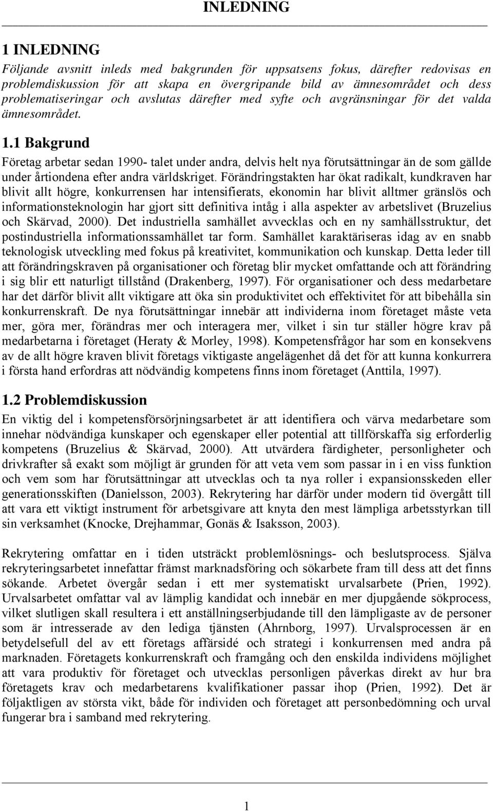 1 Bakgrund Företag arbetar sedan 1990- talet under andra, delvis helt nya förutsättningar än de som gällde under årtiondena efter andra världskriget.