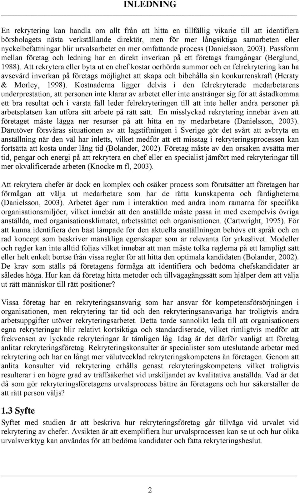 Att rekrytera eller byta ut en chef kostar oerhörda summor och en felrekrytering kan ha avsevärd inverkan på företags möjlighet att skapa och bibehålla sin konkurrenskraft (Heraty & Morley, 1998).