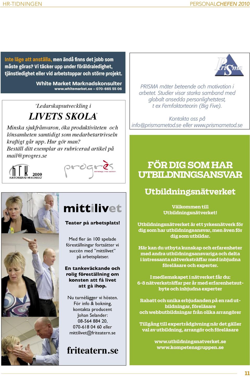 se 070-665 55 06 Ledarskapsutveckling i LIVETS SKOLA Minska sjukfrånvaron, öka produktiviteten och lönsamheten samtidigt som medarbetartrivseln kraftigt går upp. Hur gör man?