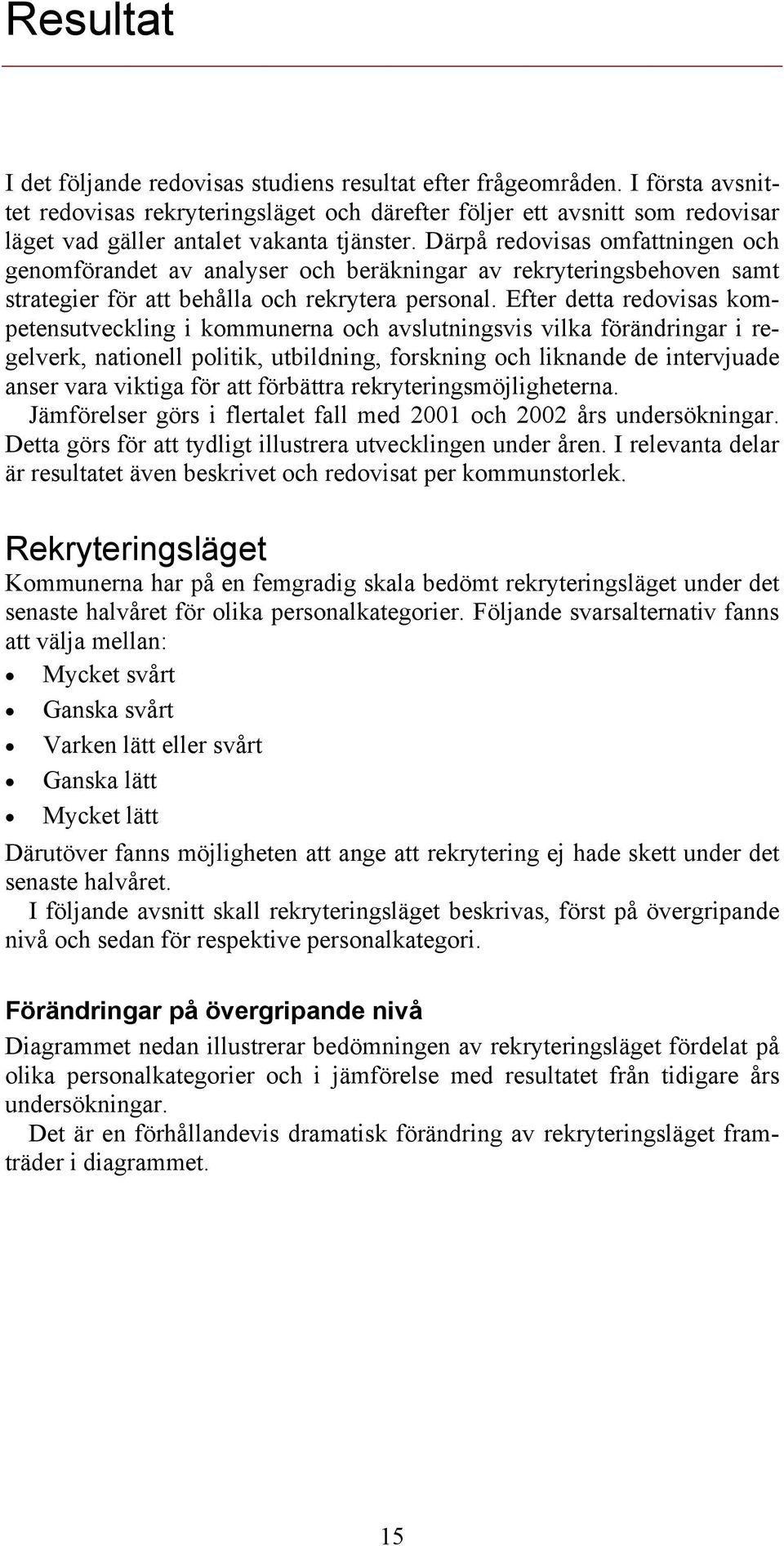 Därpå redovisas omfattningen och genomförandet av analyser och beräkningar av rekryteringsbehoven samt strategier för att behålla och rekrytera personal.