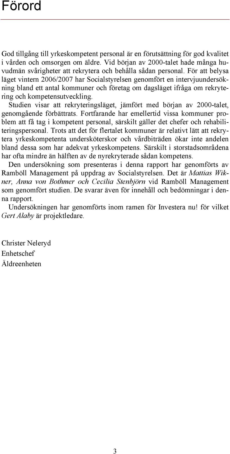 För att belysa läget vintern 2006/2007 har Socialstyrelsen genomfört en intervjuundersökning bland ett antal kommuner och företag om dagsläget ifråga om rekrytering och kompetensutveckling.