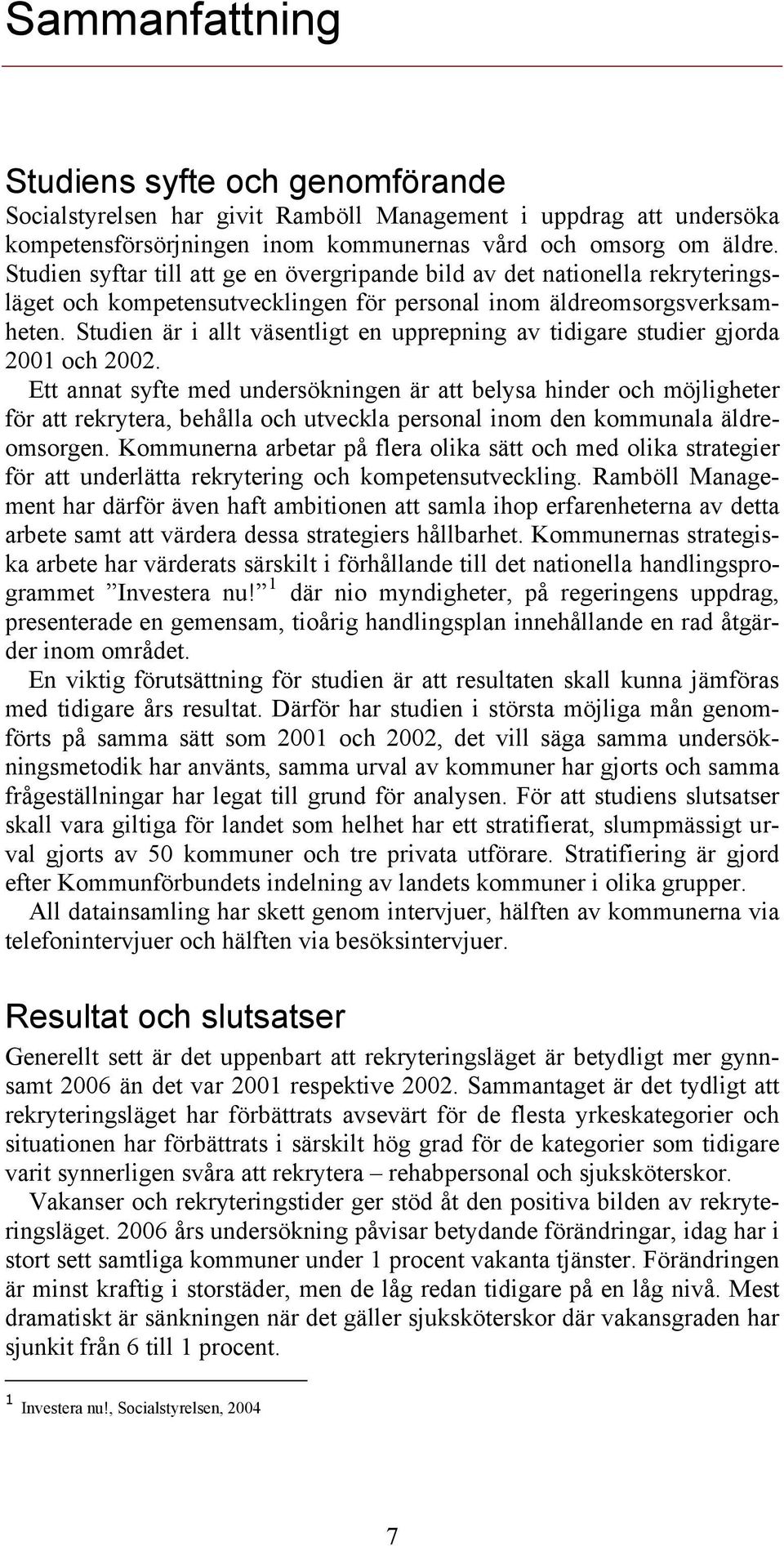 Studien är i allt väsentligt en upprepning av tidigare studier gjorda 2001 och 2002.