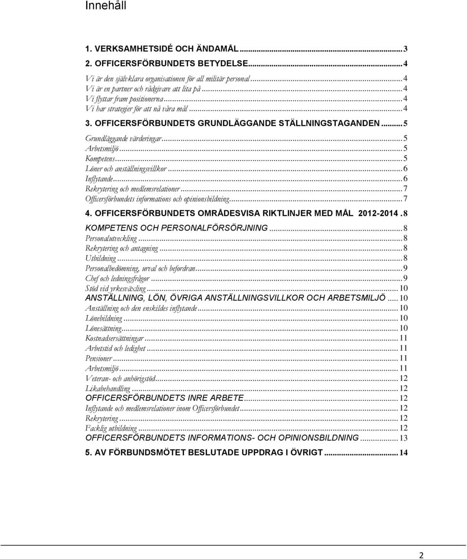 .. 5 Löner och anställningsvillkor... 6 Inflytande... 6 Rekrytering och medlemsrelationer... 7 Officersförbundets informations och opinionsbildning... 7 4.